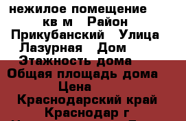 нежилое помещение 26,3 кв.м › Район ­ Прикубанский › Улица ­ Лазурная › Дом ­ 68 › Этажность дома ­ 5 › Общая площадь дома ­ 263 › Цена ­ 20 000 - Краснодарский край, Краснодар г. Недвижимость » Дома, коттеджи, дачи аренда   